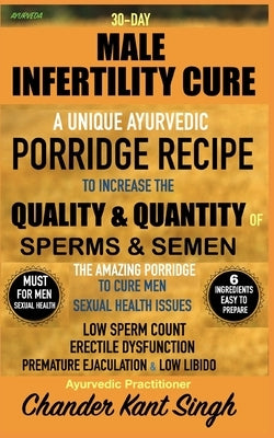 30-Day Male Infertility Cure: A Unique Ayurvedic Porridge Recipe To Increase The Quality & Quantity Of Sperm & Semen by Singh, Chander Kant