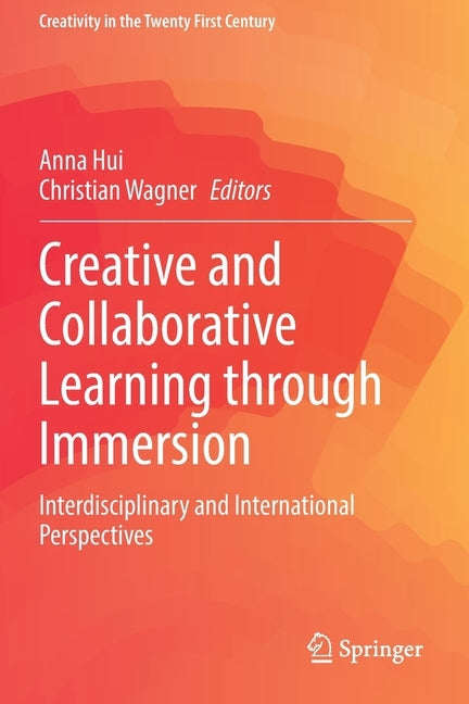 Creative and Collaborative Learning Through Immersion: Interdisciplinary and International Perspectives by Hui, Anna