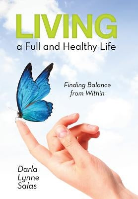 Living a Full and Healthy Life: Finding Balance from Within by Salas, Darla Lynne
