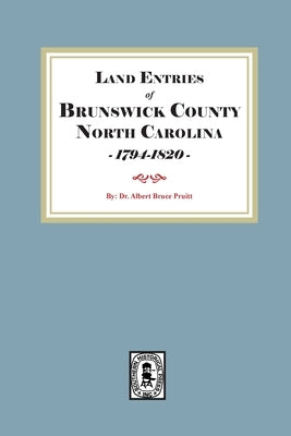 Land Entries of Brunswick County, North Carolina, 1794-1820 by Pruitt, Albert Bruce