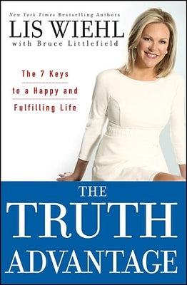 The Truth Advantage: The 7 Keys to a Happy and Fulfilling Life by Wiehl, Lis
