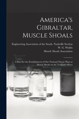 America's Gibraltar, Muscle Shoals: a Brief for the Establishment of Our National Nitrate Plant at Muscle Shoals on the Tennessee River by Engineering Association of the South