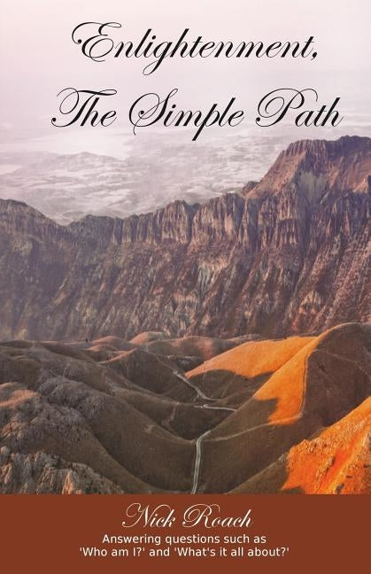 Enlightenment, The Simple Path: Answering questions such as 'Who am I?' and 'What's it all about?' by Roach, Nick