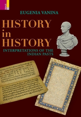 History in History: Interpretations of the Indian Past by Vanina, Eugenia
