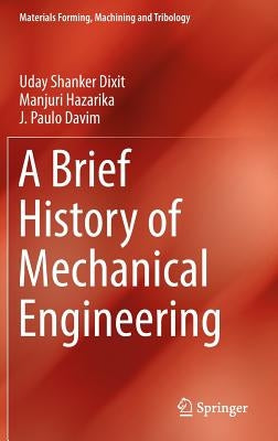 A Brief History of Mechanical Engineering by Dixit, Uday Shanker