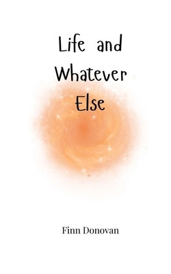 Life and Whatever Else by Donovan, Finn