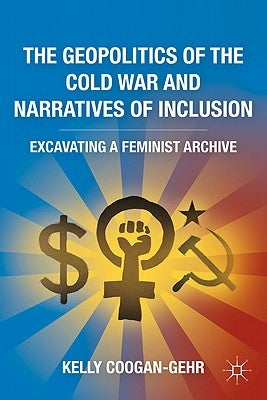 The Geopolitics of the Cold War and Narratives of Inclusion: Excavating a Feminist Archive by Coogan-Gehr, K.