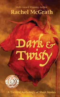 Dark & Twisty: A Twisted Anthology of Short Stories by McGrath, Rachel