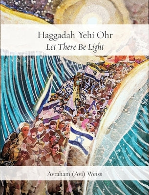 Haggadah Yehi Ohr: Let There Be Light! by Weiss, Avraham Avi