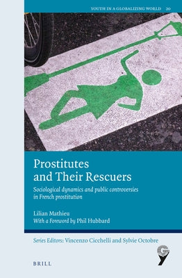 Prostitutes and Their Rescuers: Sociological Dynamics and Public Controversies in French Prostitution by Mathieu, Lilian