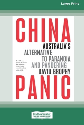China Panic: Australia's Alternative to Paranoia and Pandering [Large Print 16pt] by Brophy, David