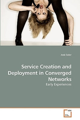 Service Creation and Deployment in Converged Networks by Soler, José