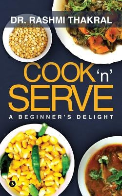 Cook 'n' Serve: A Beginner's Delight by Dr Rashmi Thakral
