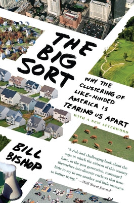 The Big Sort: Why the Clustering of Like-Minded America Is Tearing Us Apart by Bishop, Bill