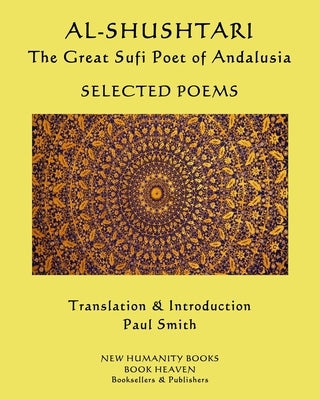 AL-SHUSHTARI The Great Sufi Poet of Andalusia SELECTED POEMS: Selected Poems by Smith, Paul