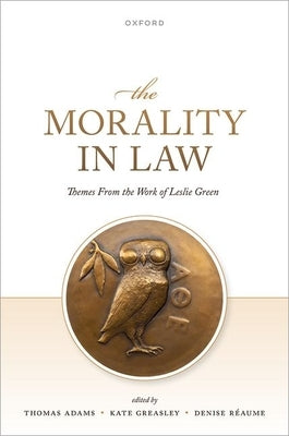 The Morality in Law: Themes from the Work of Leslie Green by Adams, Thomas