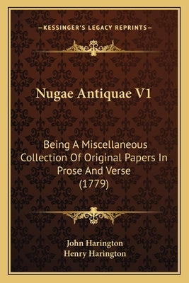 Nugae Antiquae V1: Being A Miscellaneous Collection Of Original Papers In Prose And Verse (1779) by Harington, John