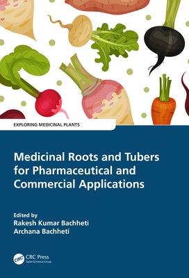 Medicinal Roots and Tubers for Pharmaceutical and Commercial Applications by Bachheti, Rakesh Kumar