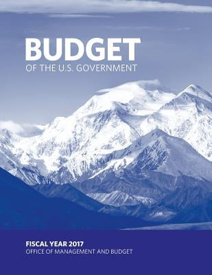 Budget of the U.S. Government: Fiscal Year 2017 by Office of Management and Budget