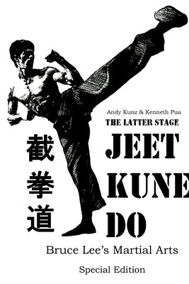 The Latter Stage Jeet Kune Do Bruce Lee's Martial Arts Special Edition by Kunz, Andy