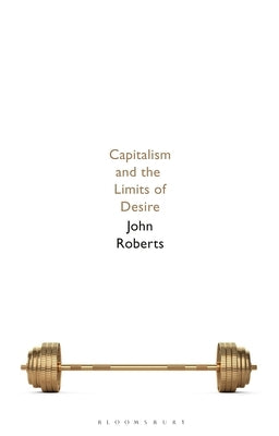 Capitalism and the Limits of Desire by Roberts, John