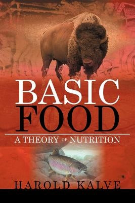 Basic Food: A Theory of Nutrition by Kalve, Harold