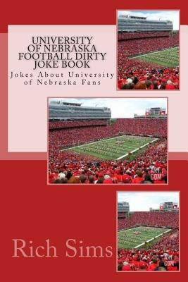 University of Nebraska Football Dirty Joke Book: Jokes About University of Nebraska Fans by Sims, Rich