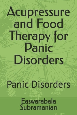 Acupressure and Food Therapy for Panic Disorders: Panic Disorders by Subramanian, Easwarabala