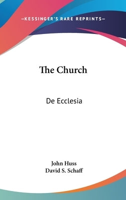 The Church: De Ecclesia by Huss, John