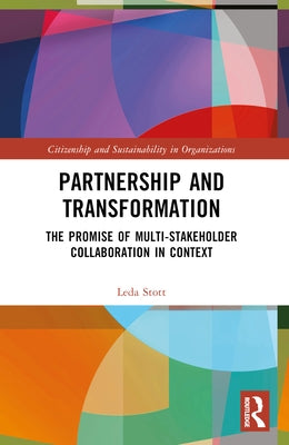 Partnership and Transformation: The Promise of Multi-stakeholder Collaboration in Context by Stott, Leda
