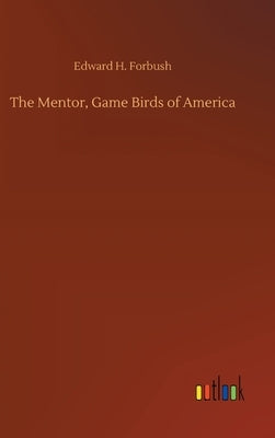The Mentor, Game Birds of America by Forbush, Edward H.