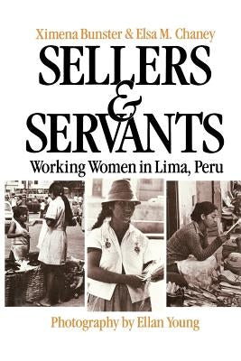 Sellers and Servants: Working Women in Lima, Peru by Bunster, Ximena