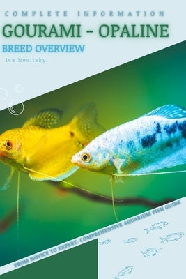 Gourami - Opaline: From Novice to Expert. Comprehensive Aquarium Fish Guide by Novitsky, Iva