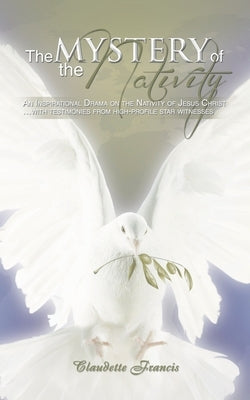 The Mystery of the Nativity: An Inspirational Drama on the Nativity of Jesus Christ ...With Testimonies from High-Profile Star Witnesses by Francis, Claudette