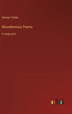 Miscellaneous Poems: in large print by Crabbe, George