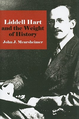 Liddell Hart and the Weight of History by Mearsheimer, John J.