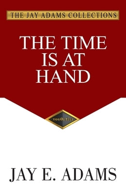 The Time Is At Hand by Adams, Jay E.