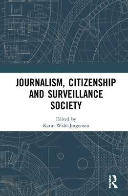 Journalism, Citizenship and Surveillance Society by Wahl-Jorgensen, Karin