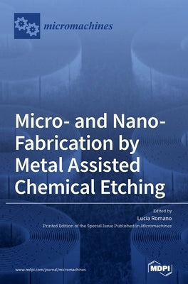 Micro- and Nano-Fabrication by Metal Assisted Chemical Etching by Romano, Lucia