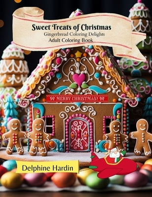 Sweet Treats of Christmas: Gingerbread Coloring Delights Adult Coloring Book by Hardin, Delphine