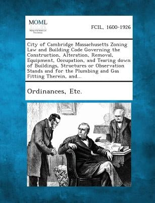 City of Cambridge Massachusetts Zoning Law and Building Code Governing the Construction, Alteration, Removal, Equipment, Occupation, and Tearing Down by Ordinances, Etc