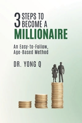 3 Steps To Become a Millionaire: An Easy-to-Follow Age-based Method by Q, Yong