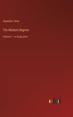 The Modern Regime: Volume 1 - in large print by Taine, Hippolyte