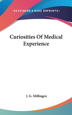 Curiosities Of Medical Experience by Millingen, J. G.