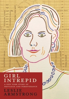 Girl Intrepid: A New York Story of Privilege and Perseverance by Armstrong, Leslie