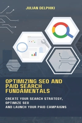 Optimizing SEO and paid search fundamentals: Create your search strategy, optimize SEO and launch your paid campaigns by Delphiki, Julian