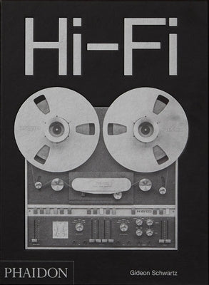 Hi-Fi, the History of High-End Audio Design: The History of High-End Audio Design by Schwartz, Gideon