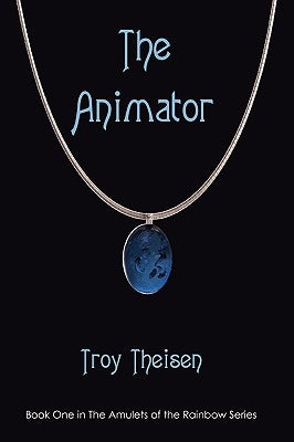 The Animator: Book One in the Amulets of the Rainbow Series by Theisen, Troy