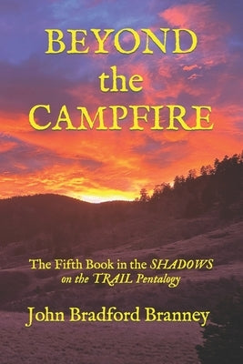 BEYOND the CAMPFIRE: The Fifth Book in the SHADOWS on the TRAIL Pentalogy by Branney, John Bradford