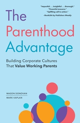 The Parenthood Advantage: Building Corporate Cultures That Value Working Parents by Donovan, Mason